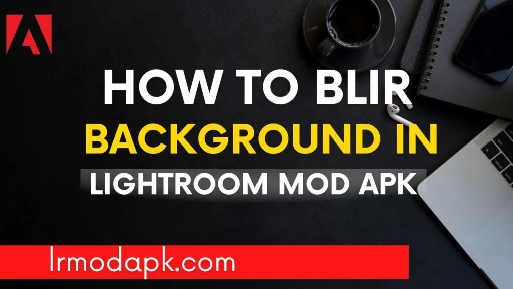 How to Blur Background in Adobe Lightroom APK 2024