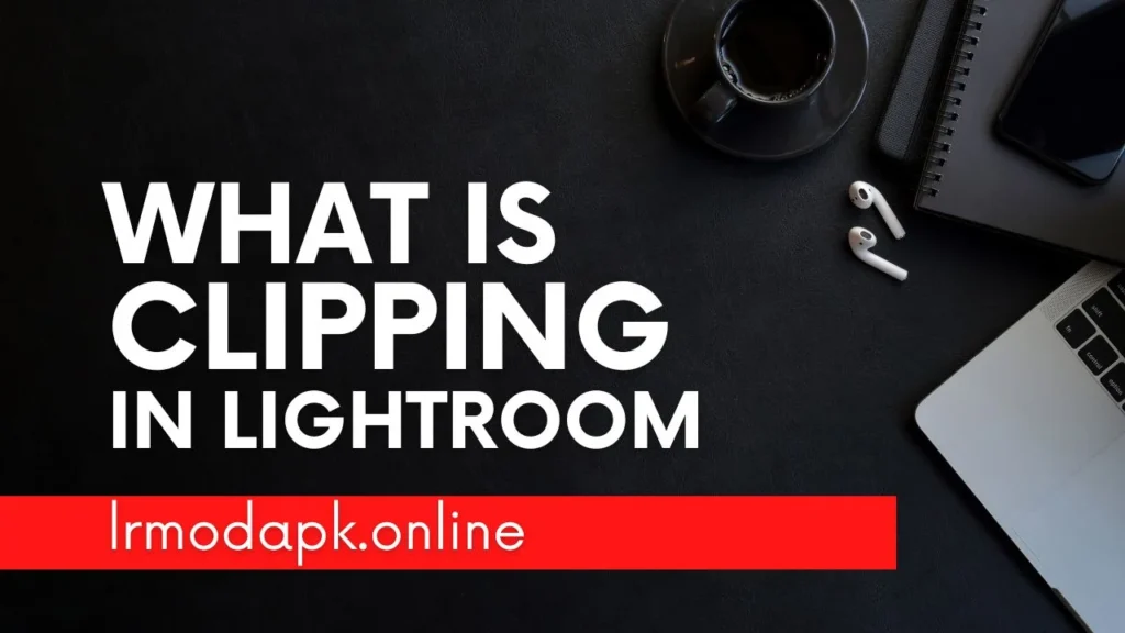 Understand Clipping in Lightroom Mod APK